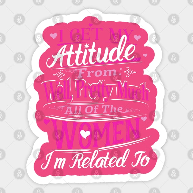 I Get My Attitude From Women I'm Related Funny Pink Sticker by interDesign